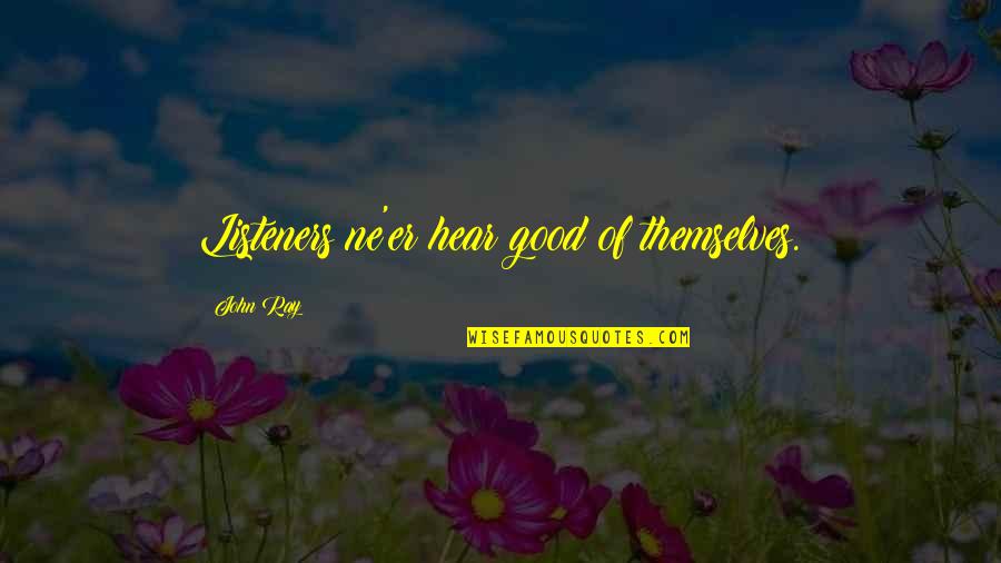 Ne're Quotes By John Ray: Listeners ne'er hear good of themselves. Ne're Quotes By John Ray: Listeners ne'er hear good of themselves.
