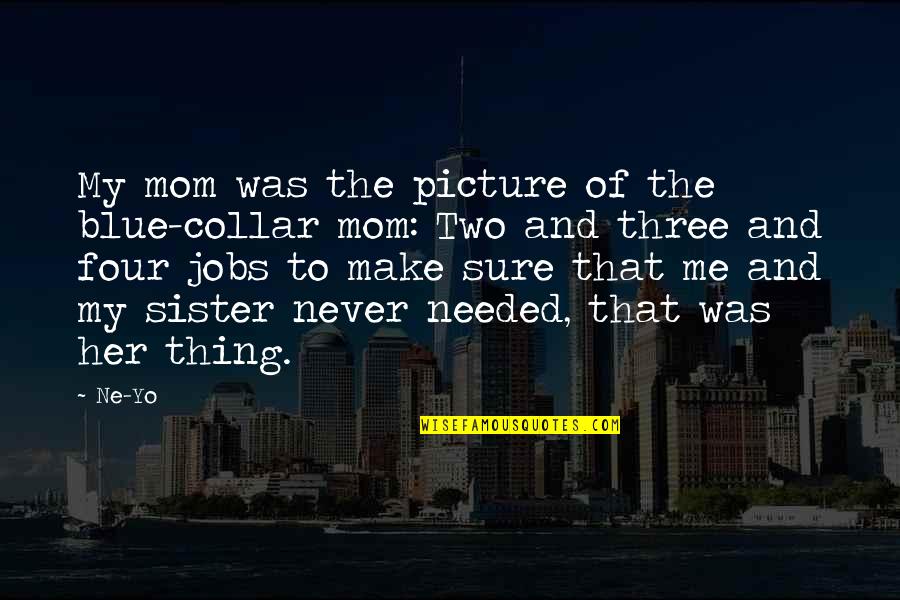 Ne're Quotes By Ne-Yo: My mom was the picture of the blue-collar Ne're Quotes By Ne-Yo: My mom was the picture of the blue-collar