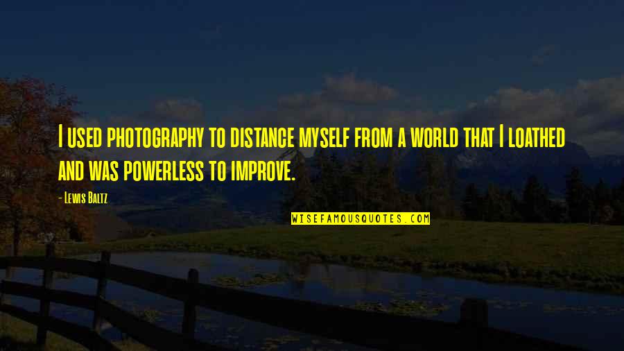 Nerea Rodriguez Quotes By Lewis Baltz: I used photography to distance myself from a Nerea Rodriguez Quotes By Lewis Baltz: I used photography to distance myself from a
