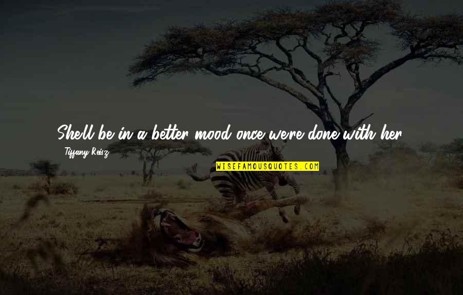 Nerea Rodriguez Quotes By Tiffany Reisz: She'll be in a better mood once we're Nerea Rodriguez Quotes By Tiffany Reisz: She'll be in a better mood once we're