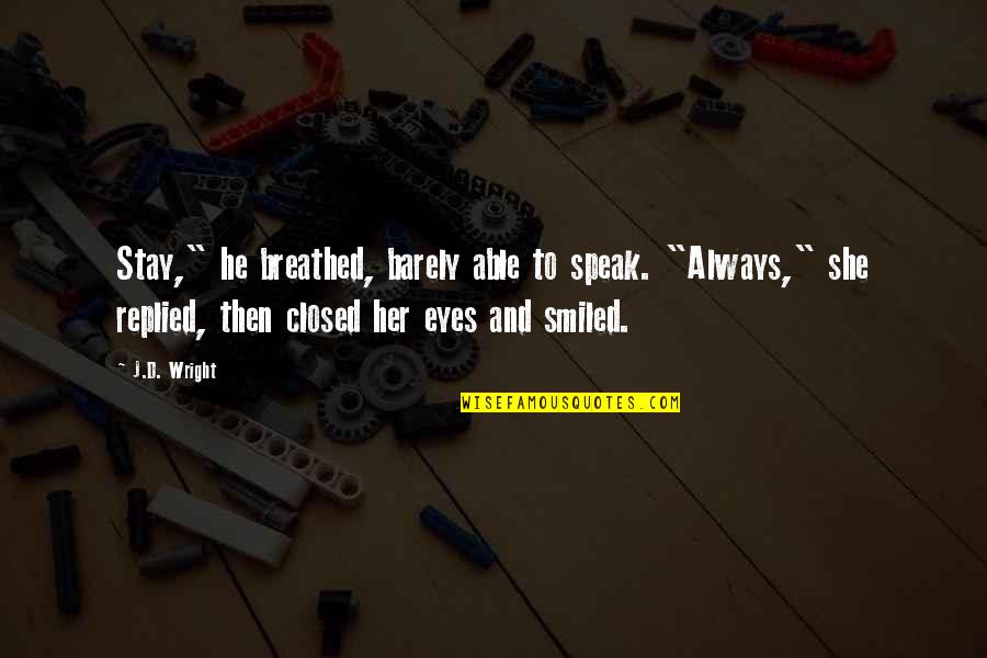 Nerealusis Quotes By J.D. Wright: Stay," he breathed, barely able to speak. "Always," Nerealusis Quotes By J.D. Wright: Stay," he breathed, barely able to speak. "Always,"