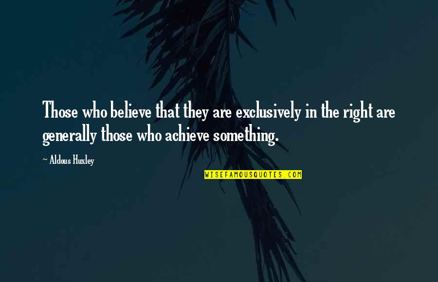 Nereda Ambrosio Quotes By Aldous Huxley: Those who believe that they are exclusively in