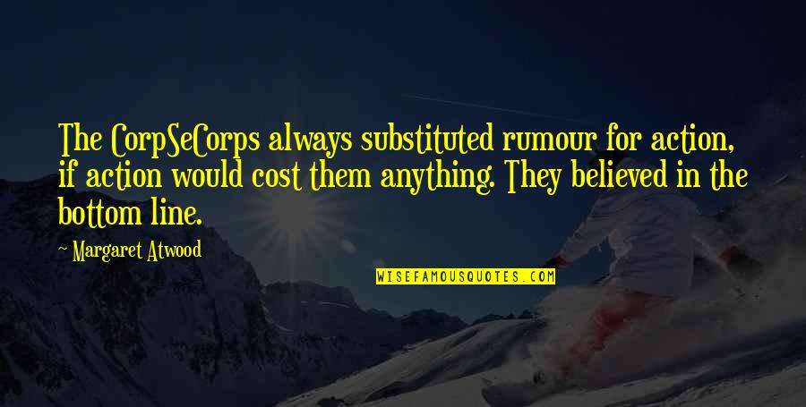 Neredeydi N Quotes By Margaret Atwood: The CorpSeCorps always substituted rumour for action, if Neredeydi N Quotes By Margaret Atwood: The CorpSeCorps always substituted rumour for action, if