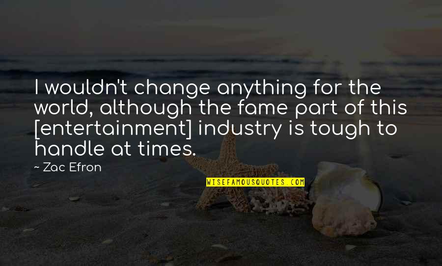 Neredeyse Evli Quotes By Zac Efron: I wouldn't change anything for the world, although Neredeyse Evli Quotes By Zac Efron: I wouldn't change anything for the world, although