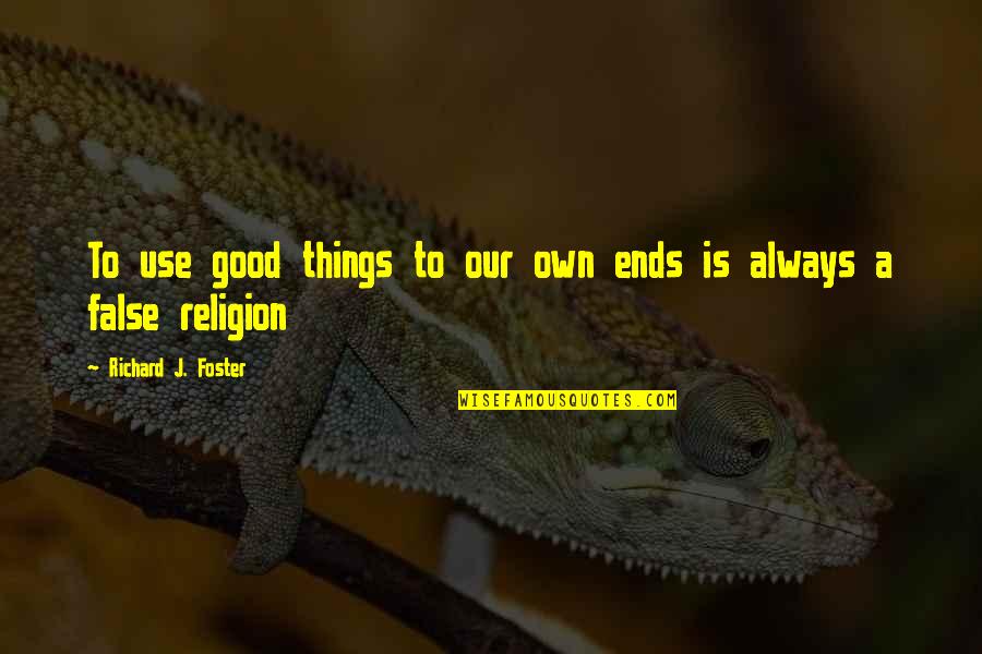 Neredu Quotes By Richard J. Foster: To use good things to our own ends Neredu Quotes By Richard J. Foster: To use good things to our own ends