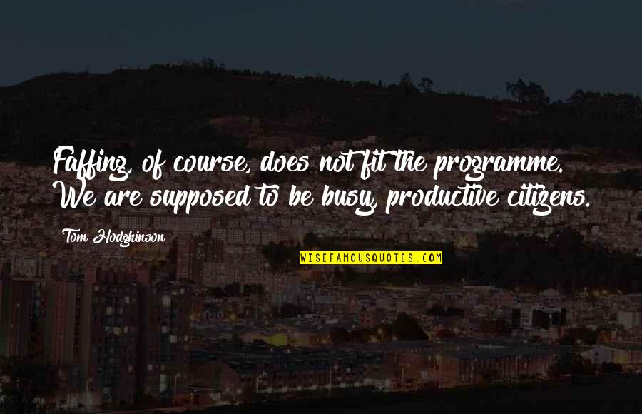 Nereguliarios Quotes By Tom Hodgkinson: Faffing, of course, does not fit the programme. Nereguliarios Quotes By Tom Hodgkinson: Faffing, of course, does not fit the programme.