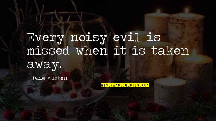 Nereikalinga Quotes By Jane Austen: Every noisy evil is missed when it is