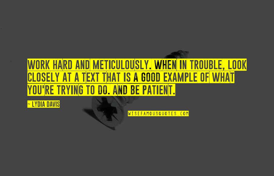 Nerelerdeydi N Quotes By Lydia Davis: Work hard and meticulously. When in trouble, look Nerelerdeydi N Quotes By Lydia Davis: Work hard and meticulously. When in trouble, look