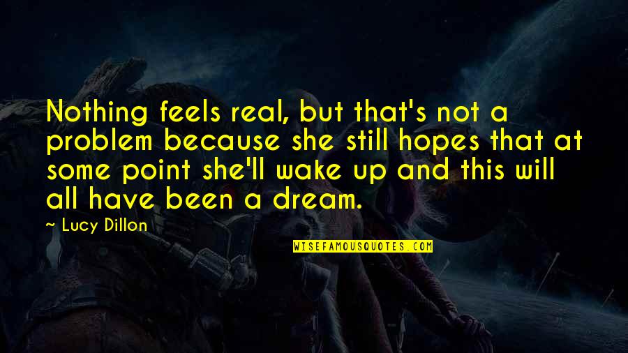 Nerello Quotes By Lucy Dillon: Nothing feels real, but that's not a problem Nerello Quotes By Lucy Dillon: Nothing feels real, but that's not a problem