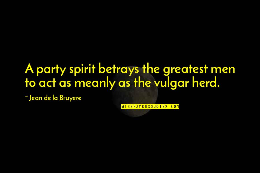 Nerengue Quotes By Jean De La Bruyere: A party spirit betrays the greatest men to
