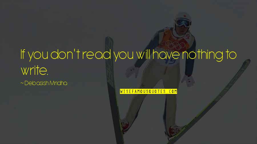 Neretas Pagasts Quotes By Debasish Mridha: If you don't read you will have nothing Neretas Pagasts Quotes By Debasish Mridha: If you don't read you will have nothing