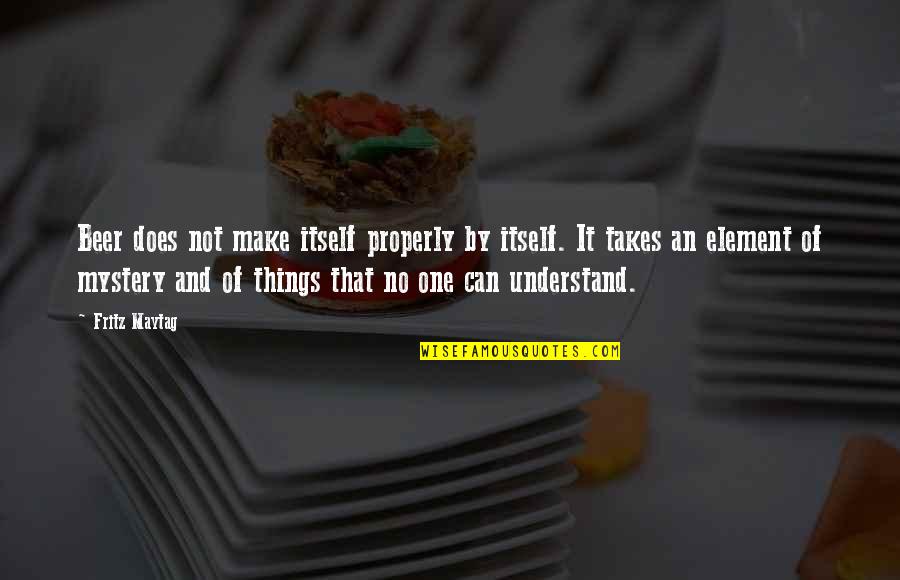 Neretas Pieteka Quotes By Fritz Maytag: Beer does not make itself properly by itself. Neretas Pieteka Quotes By Fritz Maytag: Beer does not make itself properly by itself.