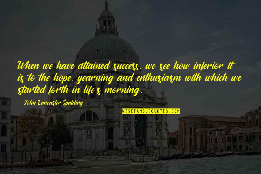Neretas Pieteka Quotes By John Lancaster Spalding: When we have attained success, we see how Neretas Pieteka Quotes By John Lancaster Spalding: When we have attained success, we see how