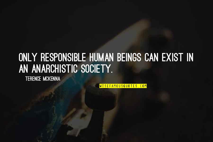 Nerf Gun War Quotes By Terence McKenna: Only responsible human beings can exist in an Nerf Gun War Quotes By Terence McKenna: Only responsible human beings can exist in an