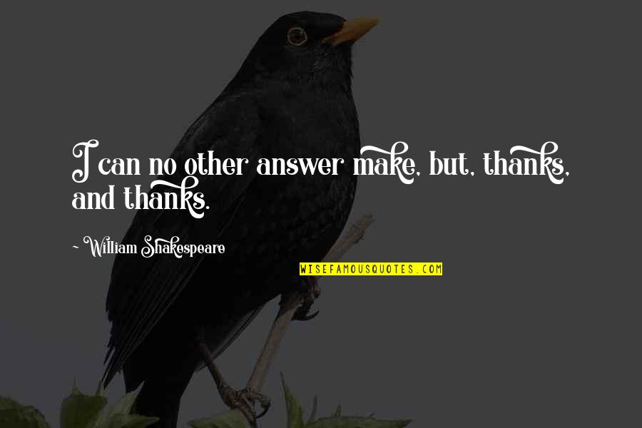 Nerf Gun War Quotes By William Shakespeare: I can no other answer make, but, thanks, Nerf Gun War Quotes By William Shakespeare: I can no other answer make, but, thanks,