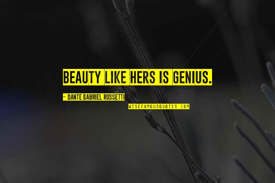Nerfripp Quotes By Dante Gabriel Rossetti: Beauty like hers is genius.