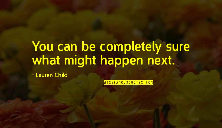 Nerfrussia Quotes By Lauren Child: You can be completely sure what might happen Nerfrussia Quotes By Lauren Child: You can be completely sure what might happen