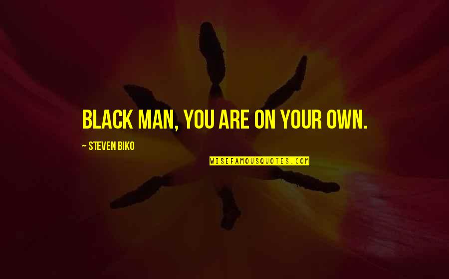 Nerfrussia Quotes By Steven Biko: Black man, you are on your own. Nerfrussia Quotes By Steven Biko: Black man, you are on your own.