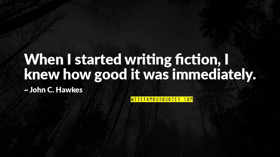 Nergens Engels Quotes By John C. Hawkes: When I started writing fiction, I knew how