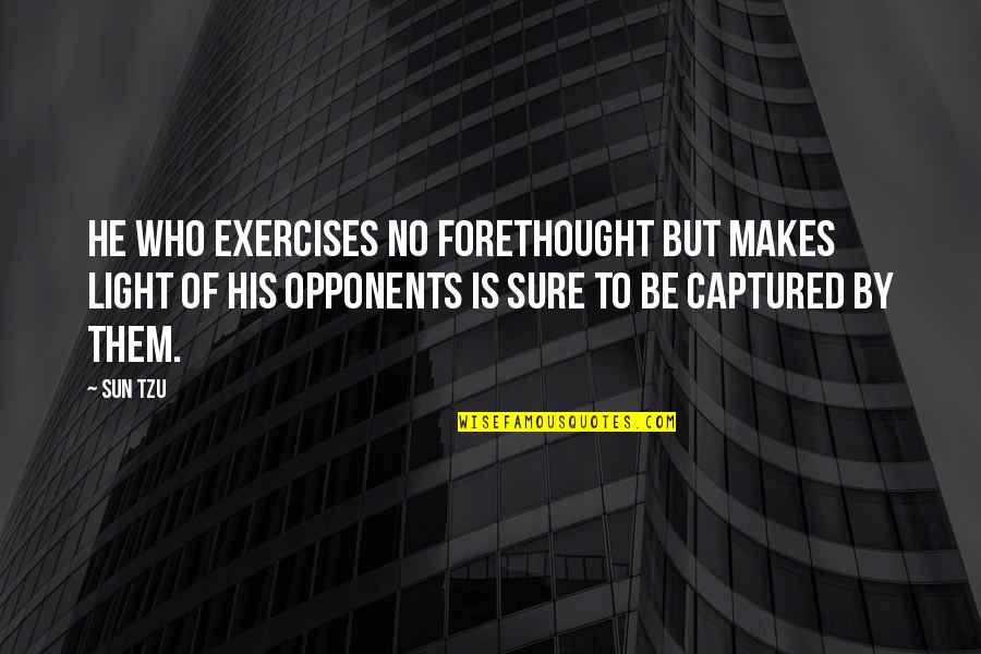 Nergens Frans Quotes By Sun Tzu: He who exercises no forethought but makes light Nergens Frans Quotes By Sun Tzu: He who exercises no forethought but makes light