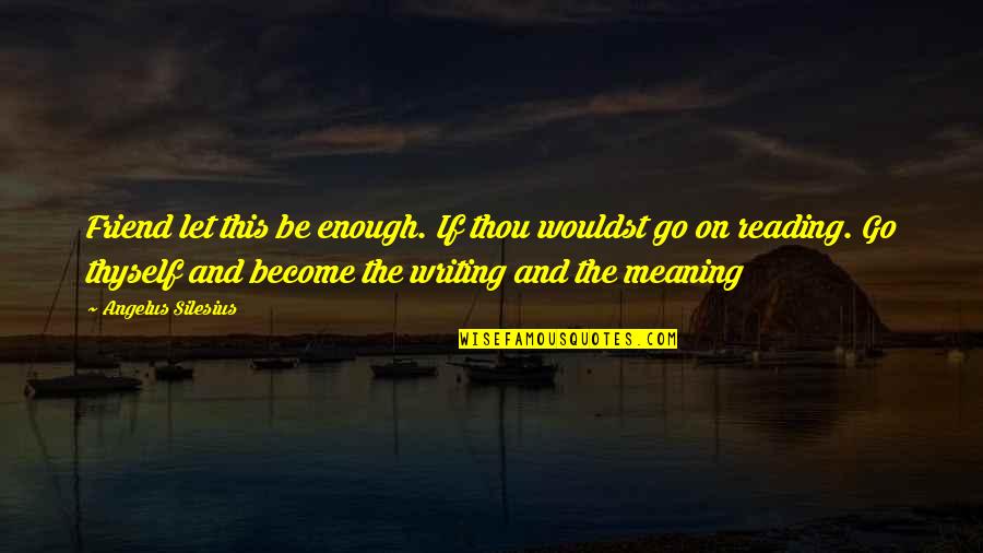 Nergis I Egi Quotes By Angelus Silesius: Friend let this be enough. If thou wouldst Nergis I Egi Quotes By Angelus Silesius: Friend let this be enough. If thou wouldst