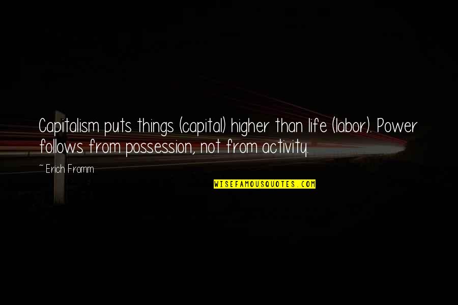 Nergis I Egi Quotes By Erich Fromm: Capitalism puts things (capital) higher than life (labor). Nergis I Egi Quotes By Erich Fromm: Capitalism puts things (capital) higher than life (labor).