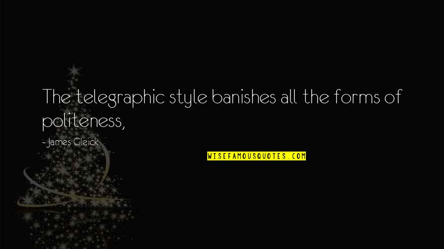 Nergis Old Quotes By James Gleick: The telegraphic style banishes all the forms of Nergis Old Quotes By James Gleick: The telegraphic style banishes all the forms of