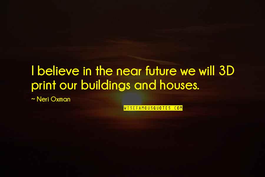 Neri Quotes By Neri Oxman: I believe in the near future we will