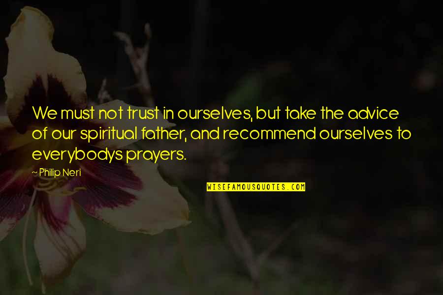 Neri Quotes By Philip Neri: We must not trust in ourselves, but take