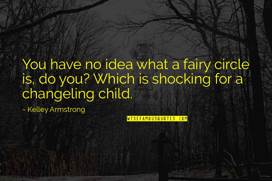 Nerica Quotes By Kelley Armstrong: You have no idea what a fairy circle