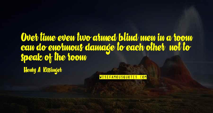 Nericc Quotes By Henry A. Kissinger: Over time even two armed blind men in Nericc Quotes By Henry A. Kissinger: Over time even two armed blind men in