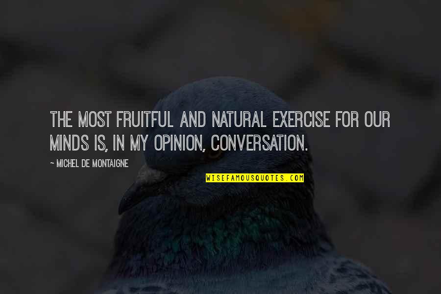 Nerijus Alisauskas Quotes By Michel De Montaigne: The most fruitful and natural exercise for our Nerijus Alisauskas Quotes By Michel De Montaigne: The most fruitful and natural exercise for our