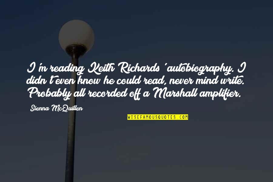 Nerijus Alisauskas Quotes By Sienna McQuillen: I'm reading Keith Richards' autobiography. I didn't even Nerijus Alisauskas Quotes By Sienna McQuillen: I'm reading Keith Richards' autobiography. I didn't even