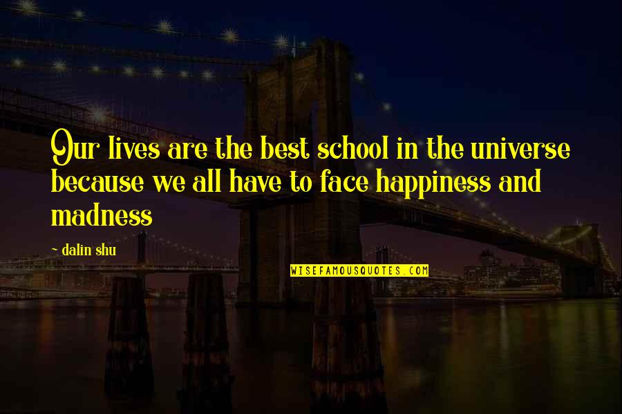 Nerimono Quotes By Dalin Shu: Our lives are the best school in the Nerimono Quotes By Dalin Shu: Our lives are the best school in the