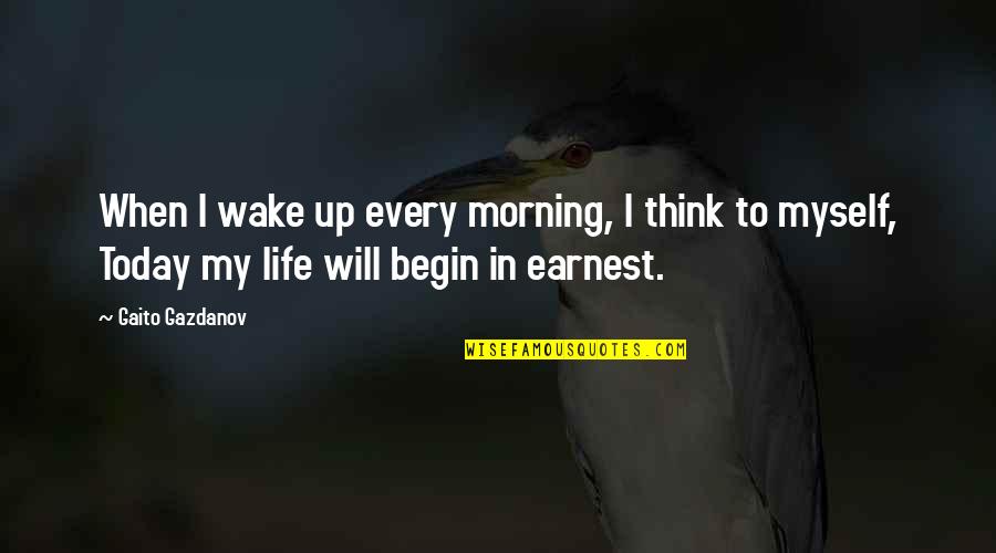 Nerimono Quotes By Gaito Gazdanov: When I wake up every morning, I think