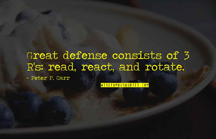 Nerina Visser Quotes By Peter P. Carr: Great defense consists of 3 R's: read, react, Nerina Visser Quotes By Peter P. Carr: Great defense consists of 3 R's: read, react,