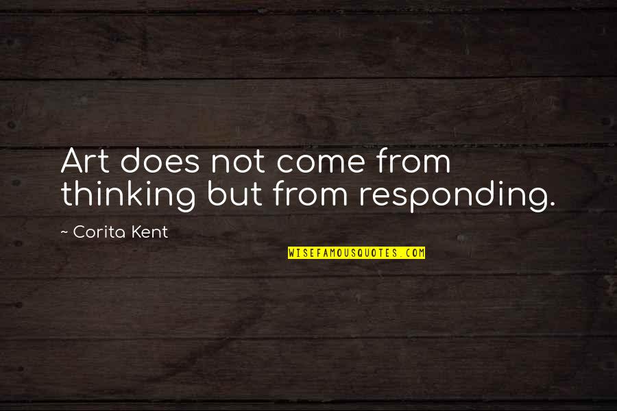 Neriniuotos Quotes By Corita Kent: Art does not come from thinking but from Neriniuotos Quotes By Corita Kent: Art does not come from thinking but from