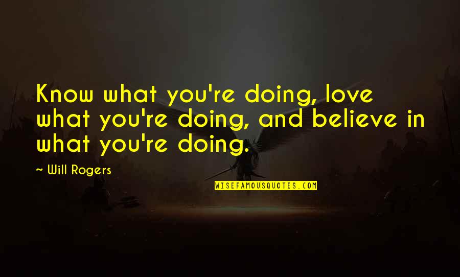 Nerio Belvis Quotes By Will Rogers: Know what you're doing, love what you're doing,