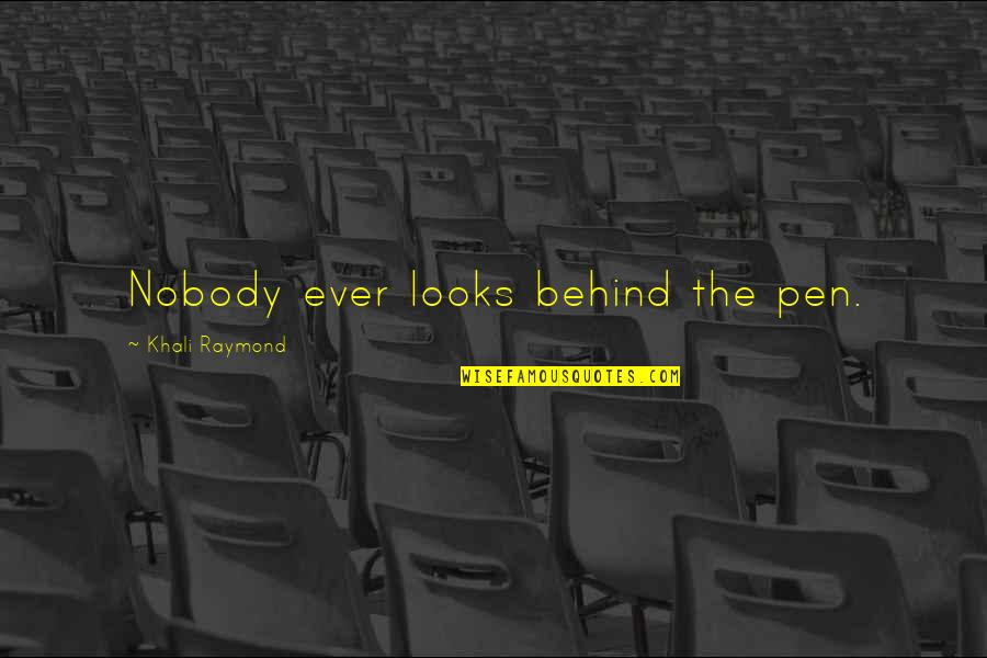 Nerisha Alwar Quotes By Khali Raymond: Nobody ever looks behind the pen.