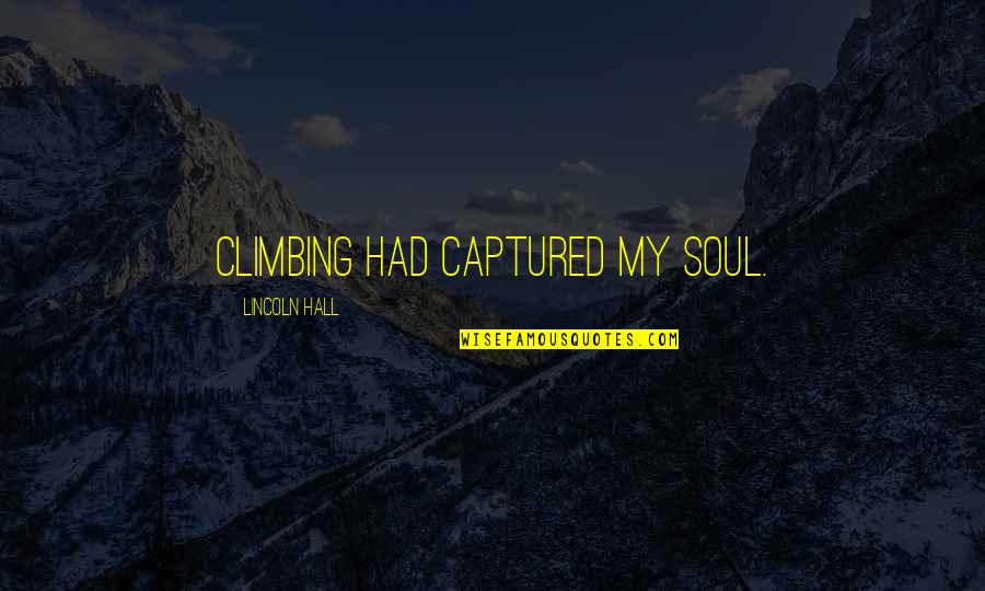 Nerisona Quotes By Lincoln Hall: Climbing had captured my soul.