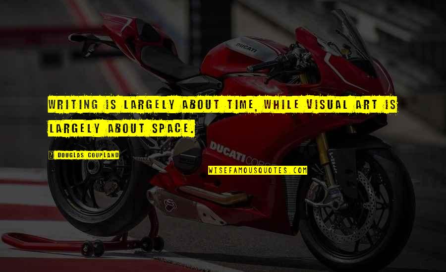 Nerissa And Portia Quotes By Douglas Coupland: Writing is largely about time, while visual art