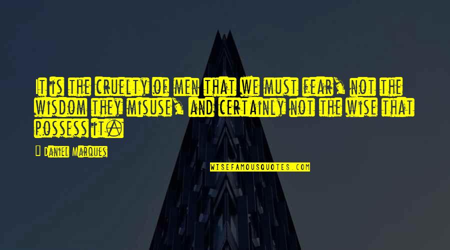 Nerissa Reaves Quotes By Daniel Marques: It is the cruelty of men that we Nerissa Reaves Quotes By Daniel Marques: It is the cruelty of men that we