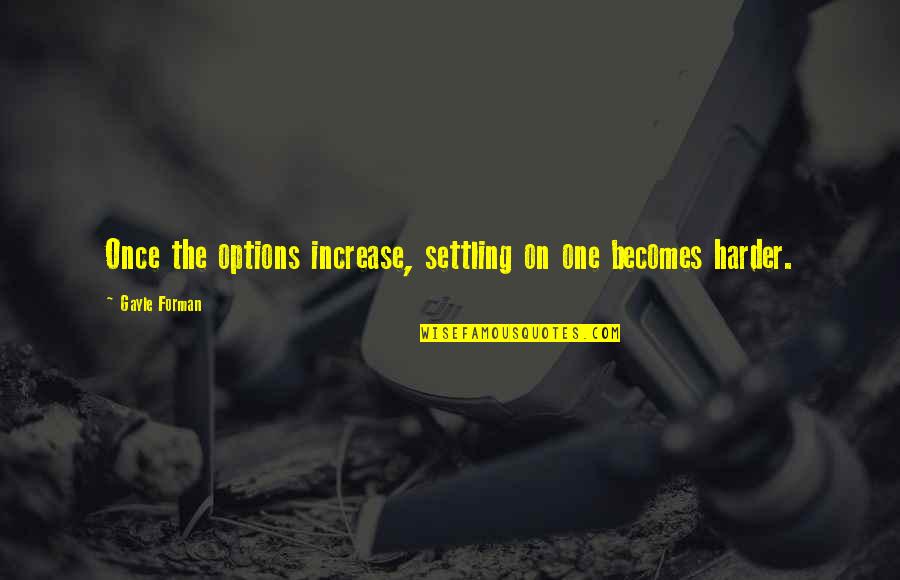 Nerissa Reaves Quotes By Gayle Forman: Once the options increase, settling on one becomes Nerissa Reaves Quotes By Gayle Forman: Once the options increase, settling on one becomes