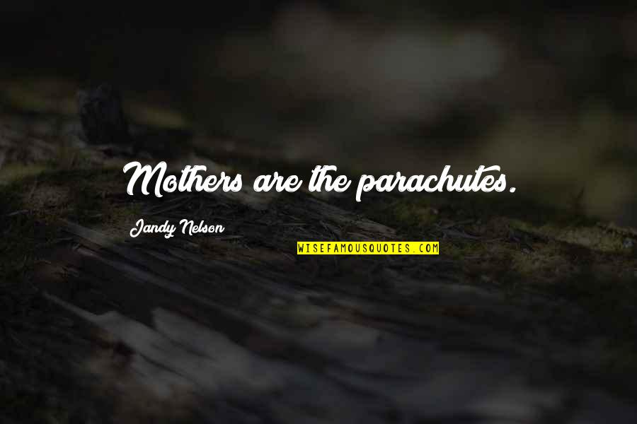 Nerissas Woodcrafts Quotes By Jandy Nelson: Mothers are the parachutes.