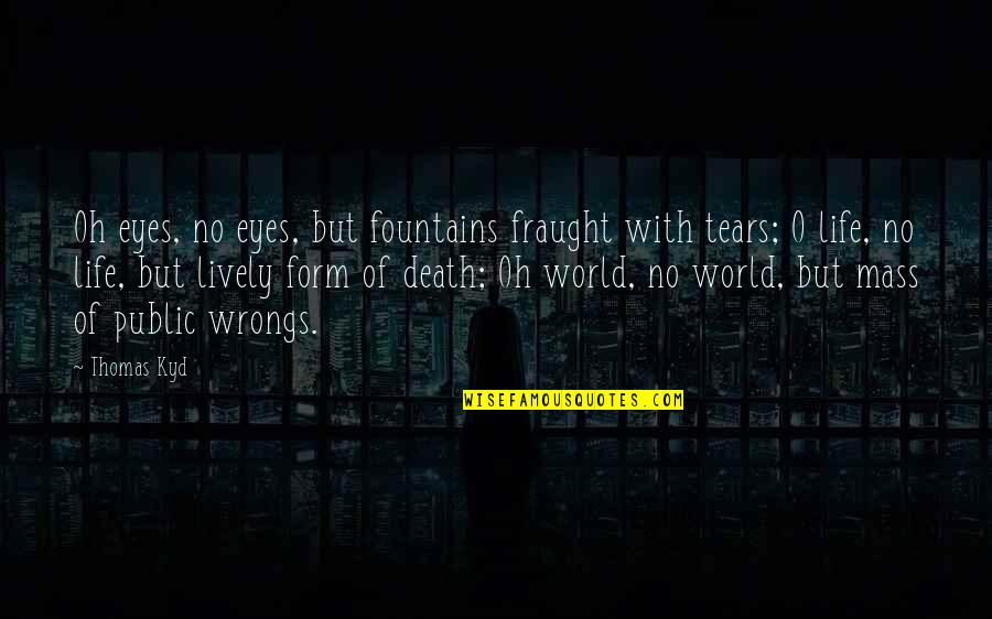 Neriya Movie Quotes By Thomas Kyd: Oh eyes, no eyes, but fountains fraught with
