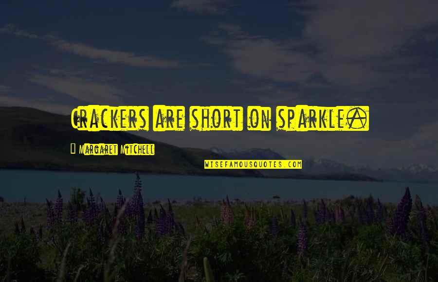 Neriyah Quotes By Margaret Mitchell: Crackers are short on sparkle. Neriyah Quotes By Margaret Mitchell: Crackers are short on sparkle.