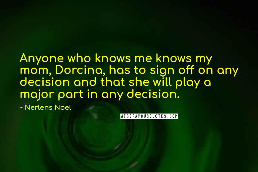 Nerlens Noel quotes: Anyone who knows me knows my mom, Dorcina, has to sign off on any decision and that she will play a major part in any decision.