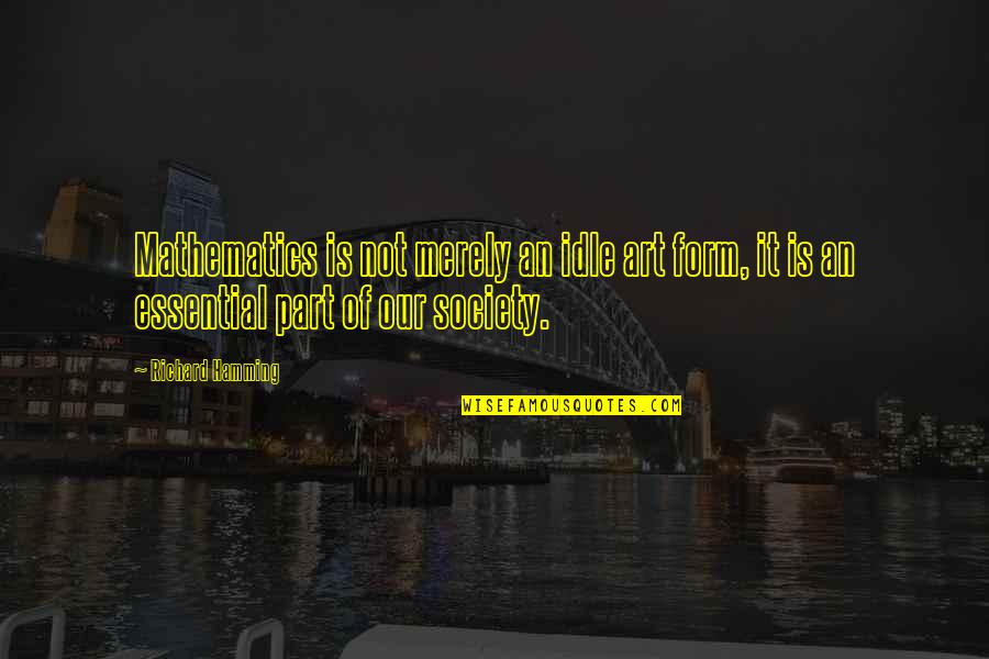 Nermin Kerimbeyova Quotes By Richard Hamming: Mathematics is not merely an idle art form,
