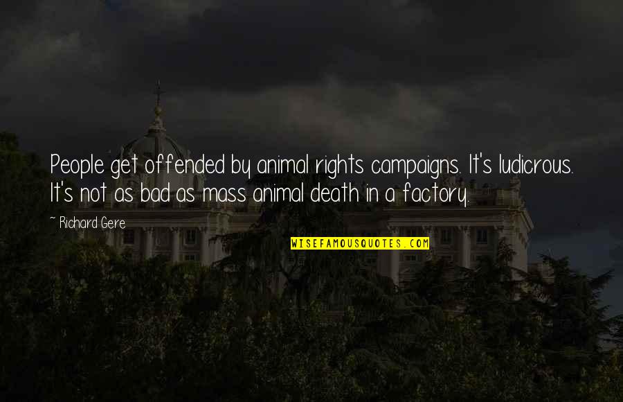 Nernst Glower Quotes By Richard Gere: People get offended by animal rights campaigns. It's Nernst Glower Quotes By Richard Gere: People get offended by animal rights campaigns. It's
