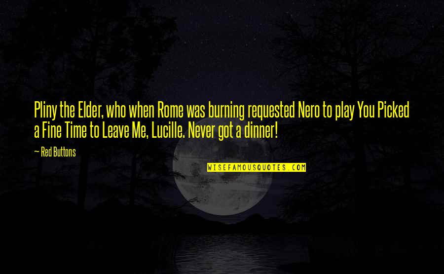 Nero And Rome Burning Quotes By Red Buttons: Pliny the Elder, who when Rome was burning Nero And Rome Burning Quotes By Red Buttons: Pliny the Elder, who when Rome was burning